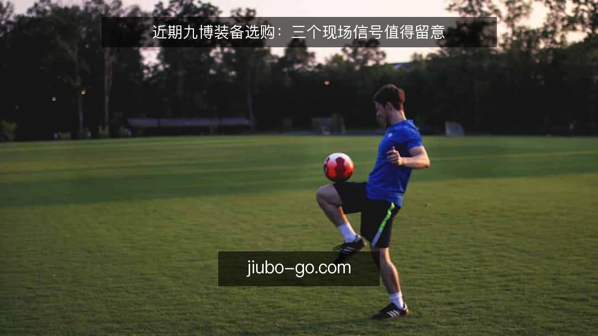 近期九博装备选购：三个现场信号值得留意