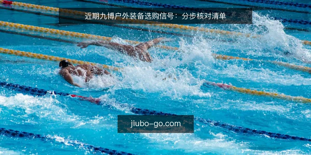 近期九博户外装备选购信号：分步核对清单 — 先备齐核对材料与场景输入 配图
